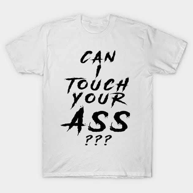 Can I touch your ass T-Shirt by Celia93